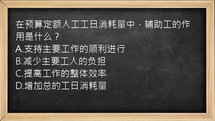 在预算定额人工工日消耗量中，辅助工的作用是什么？