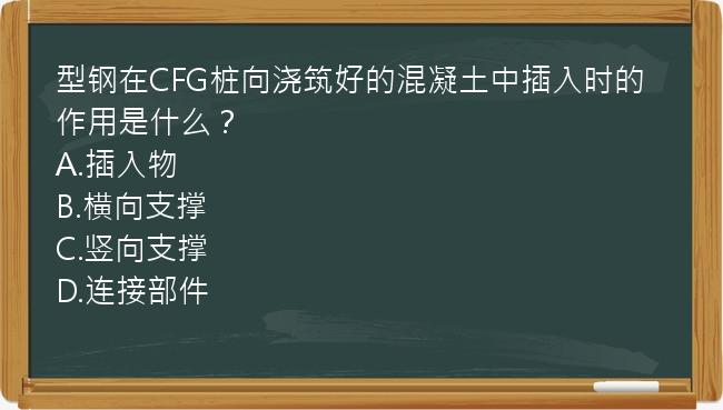 型钢在CFG桩向浇筑好的混凝土中插入时的作用是什么？