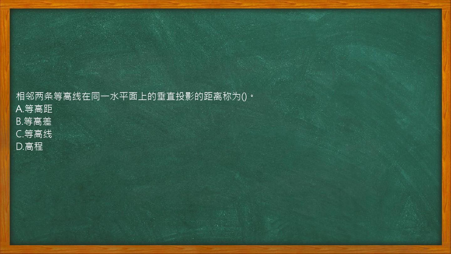 相邻两条等高线在同一水平面上的垂直投影的距离称为()。