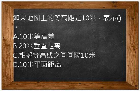 如果地图上的等高距是10米，表示()。