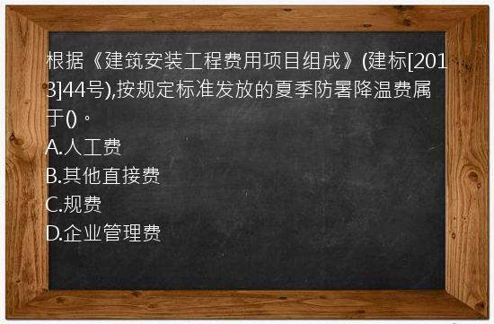 根据《建筑安装工程费用项目组成》(建标[2013]44号),按规定标准发放的夏季防暑降温费属于()。