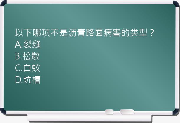 以下哪项不是沥青路面病害的类型？