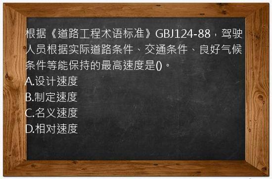 根据《道路工程术语标准》GBJ124-88，驾驶人员根据实际道路条件、交通条件、良好气候条件等能保持的最高速度是()。