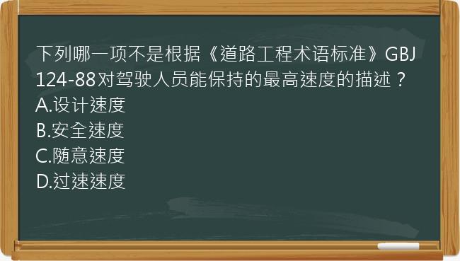 下列哪一项不是根据《道路工程术语标准》GBJ124-88对驾驶人员能保持的最高速度的描述？