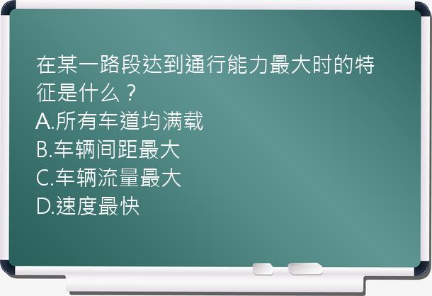 在某一路段达到通行能力最大时的特征是什么？