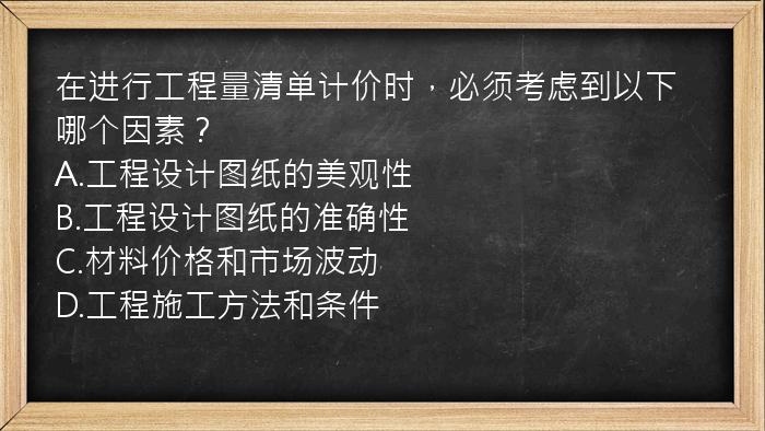 在进行工程量清单计价时，必须考虑到以下哪个因素？