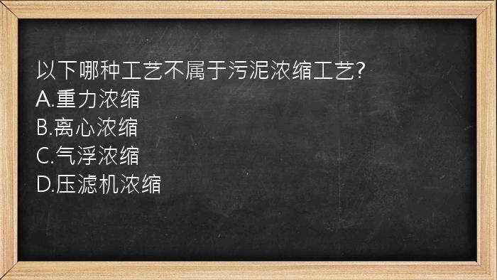 以下哪种工艺不属于污泥浓缩工艺?