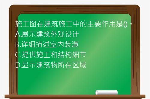 施工图在建筑施工中的主要作用是()。