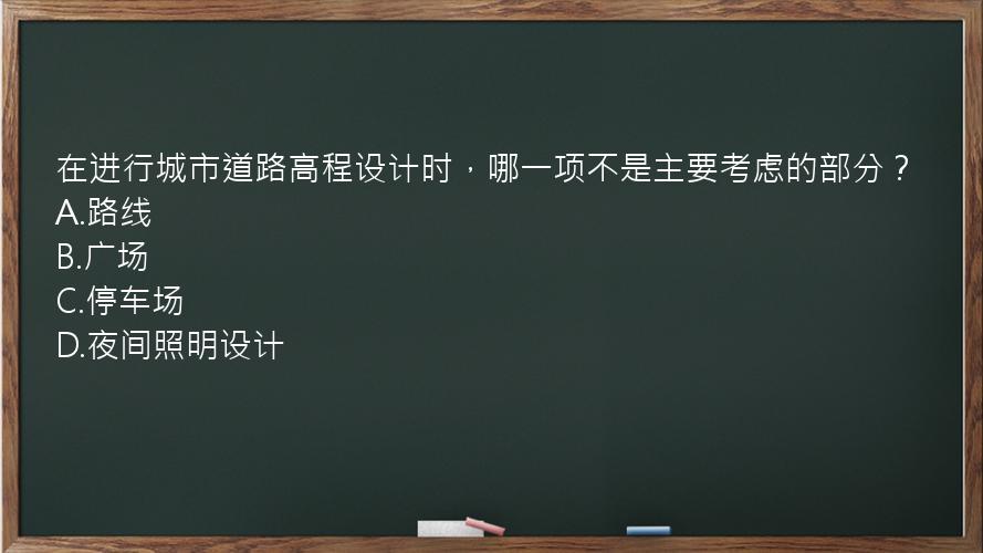 在进行城市道路高程设计时，哪一项不是主要考虑的部分？