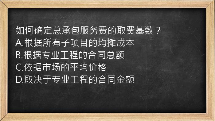 如何确定总承包服务费的取费基数？