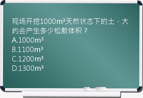 现场开挖1000m³天然状态下的土，大约会产生多少松散体积？