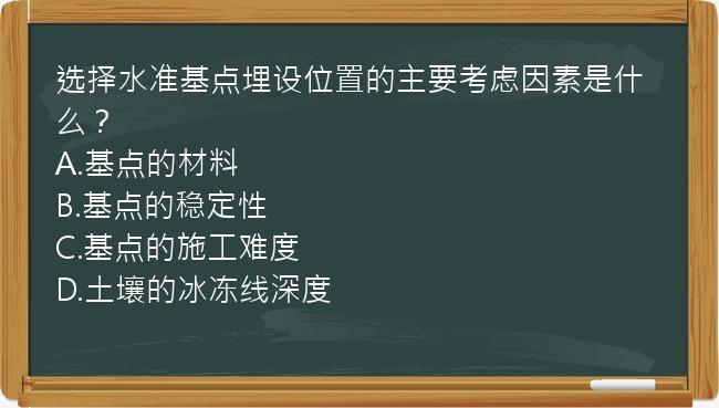 选择水准基点埋设位置的主要考虑因素是什么？