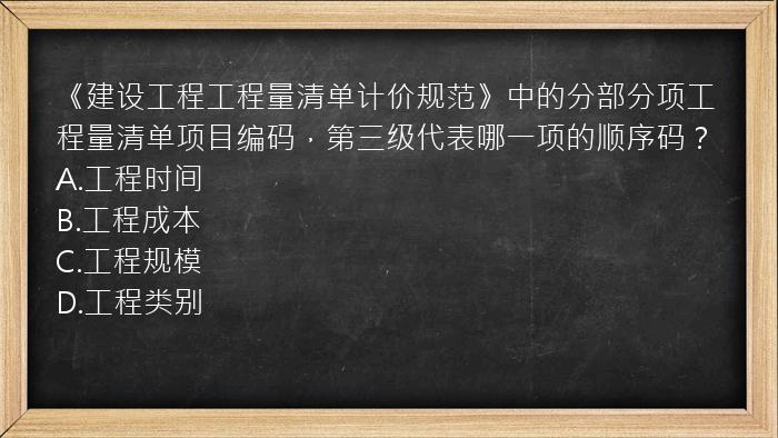 《建设工程工程量清单计价规范》中的分部分项工程量清单项目编码，第三级代表哪一项的顺序码？