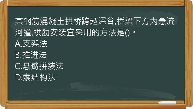 某钢筋混凝土拱桥跨越深谷,桥梁下方为急流河道,拱肋安装宜采用的方法是()。