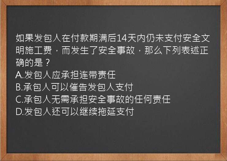 如果发包人在付款期满后14天内仍未支付安全文明施工费，而发生了安全事故，那么下列表述正确的是？