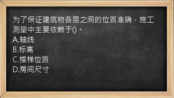 为了保证建筑物各层之间的位置准确，施工测量中主要依赖于()。