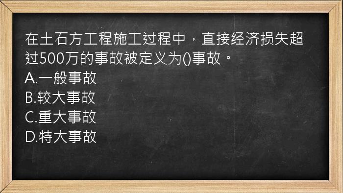 在土石方工程施工过程中，直接经济损失超过500万的事故被定义为()事故。