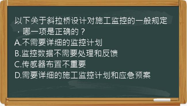 以下关于斜拉桥设计对施工监控的一般规定，哪一项是正确的？