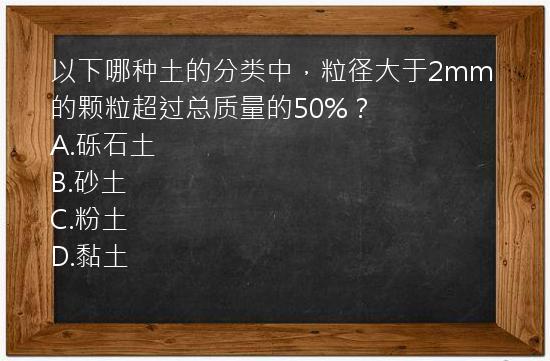 以下哪种土的分类中，粒径大于2mm的颗粒超过总质量的50%？