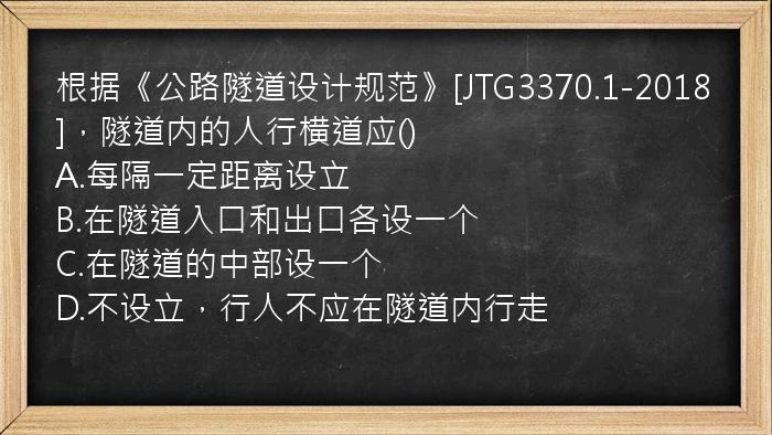 根据《公路隧道设计规范》[JTG3370.1-2018]，隧道内的人行横道应()