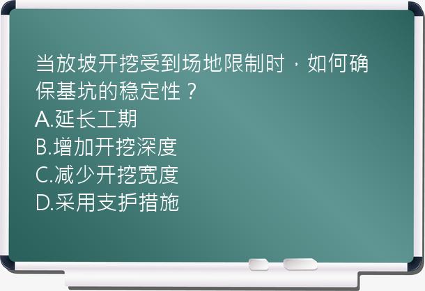 当放坡开挖受到场地限制时，如何确保基坑的稳定性？