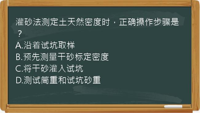 灌砂法测定土天然密度时，正确操作步骤是？