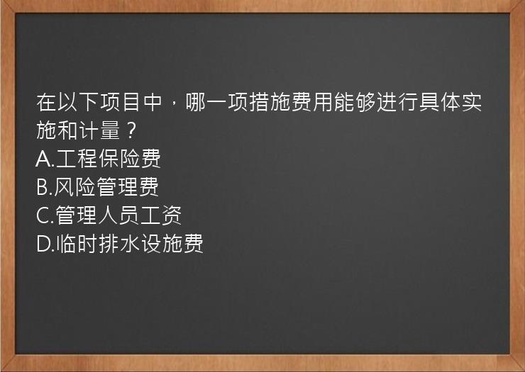 在以下项目中，哪一项措施费用能够进行具体实施和计量？