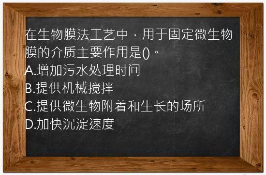 在生物膜法工艺中，用于固定微生物膜的介质主要作用是()。