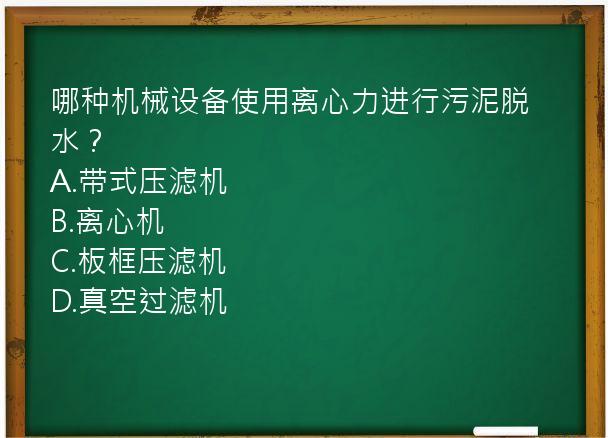 哪种机械设备使用离心力进行污泥脱水？