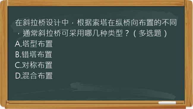 在斜拉桥设计中，根据索塔在纵桥向布置的不同，通常斜拉桥可采用哪几种类型？（多选题）