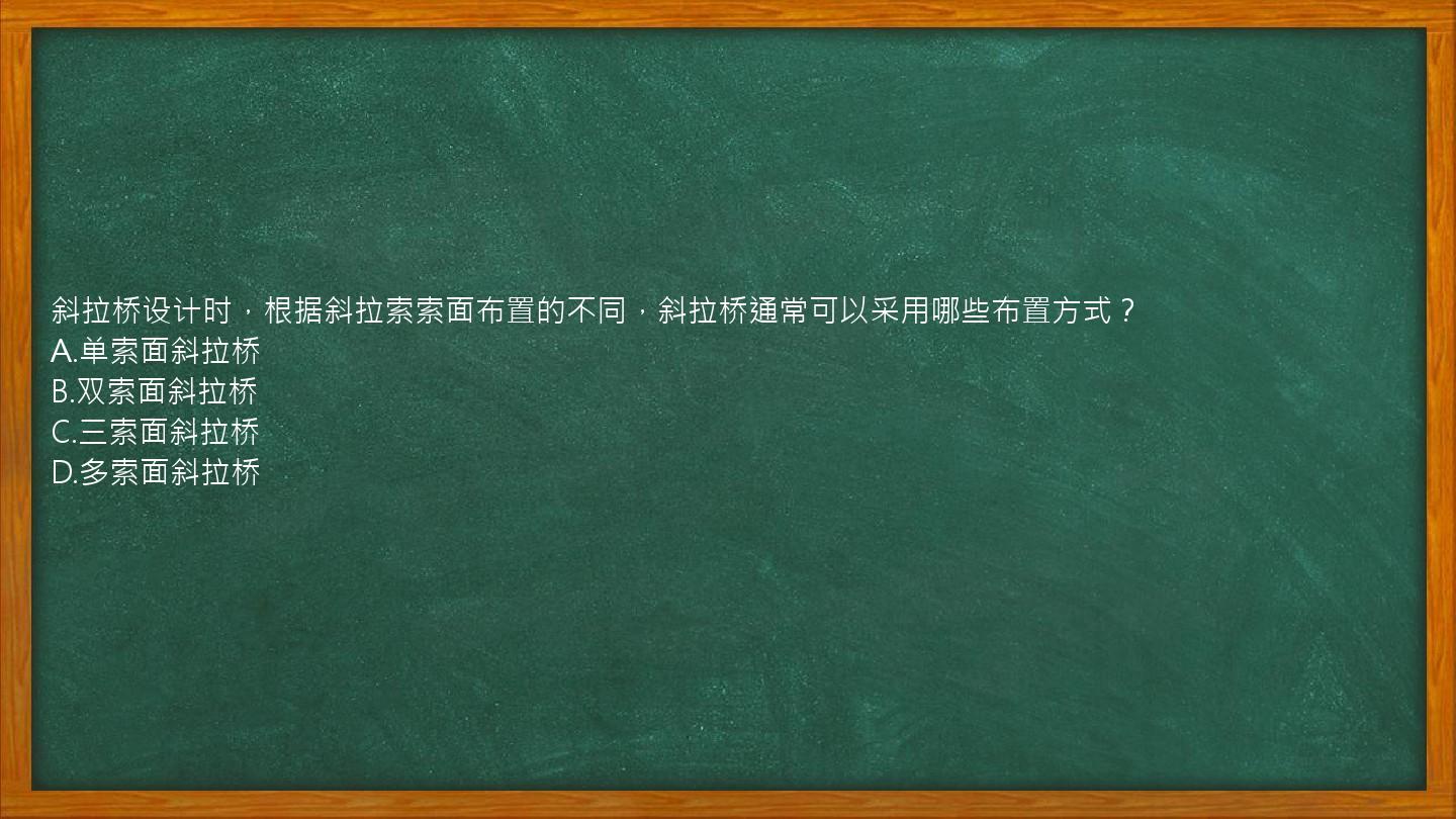 斜拉桥设计时，根据斜拉索索面布置的不同，斜拉桥通常可以采用哪些布置方式？