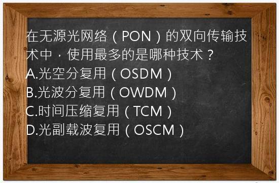 在无源光网络（PON）的双向传输技术中，使用最多的是哪种技术？