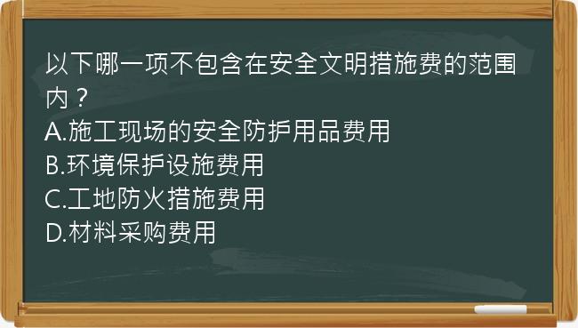 以下哪一项不包含在安全文明措施费的范围内？