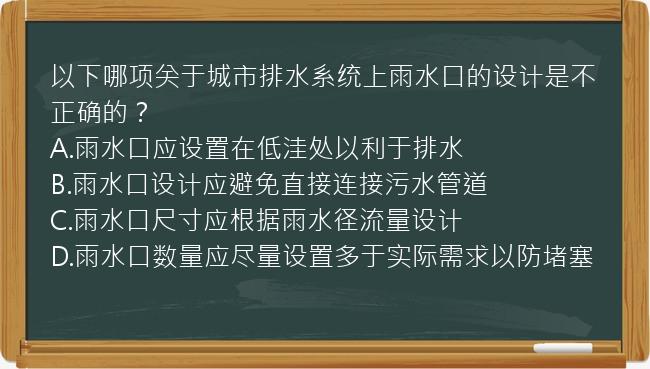 以下哪项关于城市排水系统上雨水口的设计是不正确的？