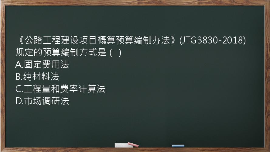 《公路工程建设项目概算预算编制办法》(JTG3830-2018)规定的预算编制方式是（）