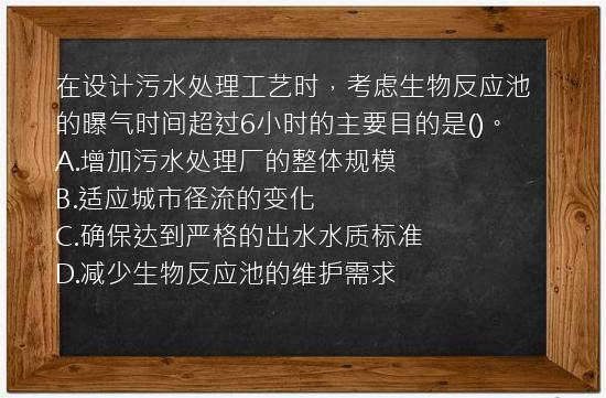 在设计污水处理工艺时，考虑生物反应池的曝气时间超过6小时的主要目的是()。