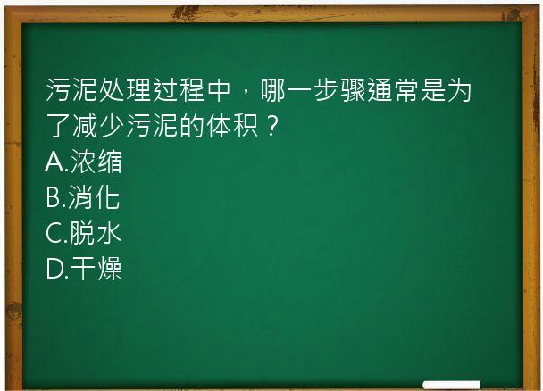 污泥处理过程中，哪一步骤通常是为了减少污泥的体积？