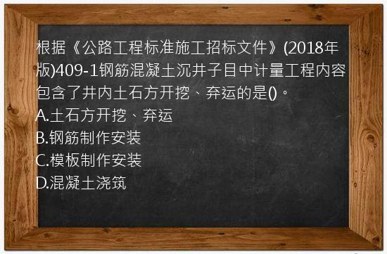 根据《公路工程标准施工招标文件》(2018年版)409-1钢筋混凝土沉井子目中计量工程内容包含了井内土石方开挖、弃运的是()。