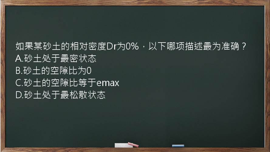 如果某砂土的相对密度Dr为0%，以下哪项描述最为准确？