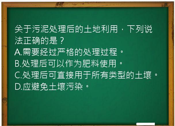 关于污泥处理后的土地利用，下列说法正确的是？