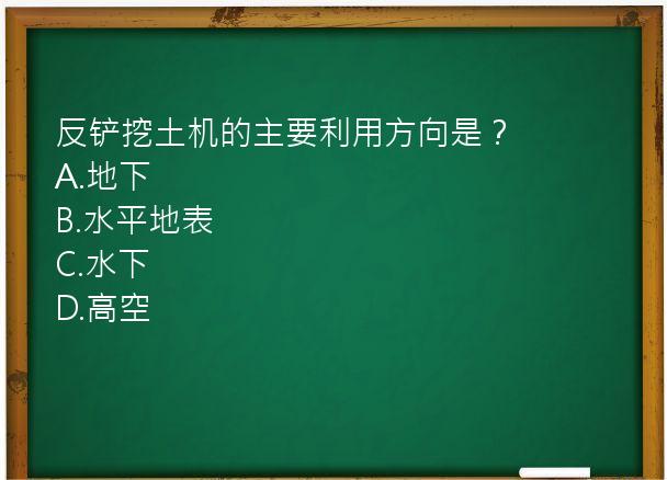 反铲挖土机的主要利用方向是？