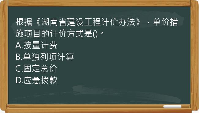 根据《湖南省建设工程计价办法》，单价措施项目的计价方式是()。