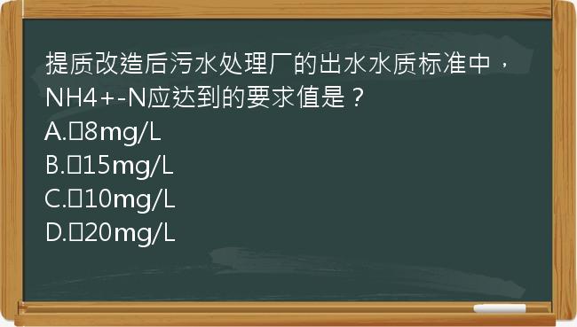 提质改造后污水处理厂的出水水质标准中，NH4+-N应达到的要求值是？