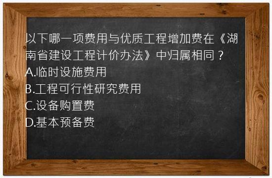 以下哪一项费用与优质工程增加费在《湖南省建设工程计价办法》中归属相同？