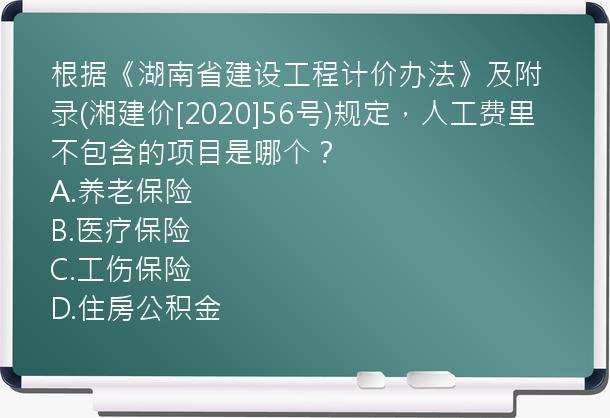 根据《湖南省建设工程计价办法》及附录(湘建价[2020]56号)规定，人工费里不包含的项目是哪个？