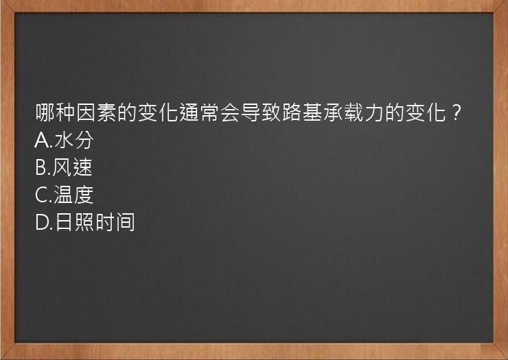 哪种因素的变化通常会导致路基承载力的变化？