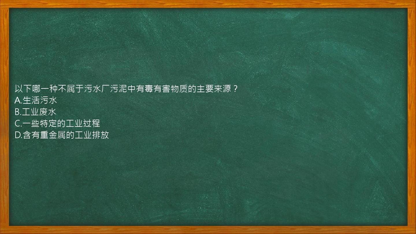 以下哪一种不属于污水厂污泥中有毒有害物质的主要来源？