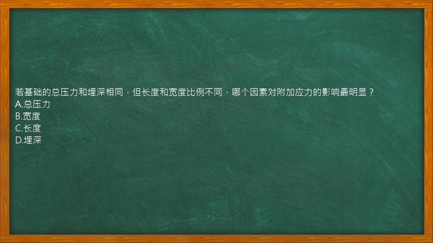 若基础的总压力和埋深相同，但长度和宽度比例不同，哪个因素对附加应力的影响最明显？