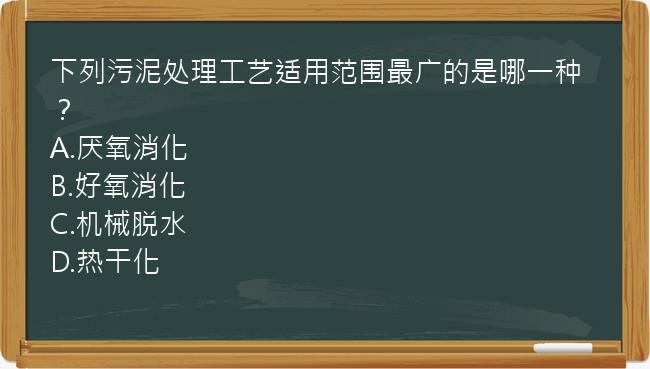 下列污泥处理工艺适用范围最广的是哪一种？