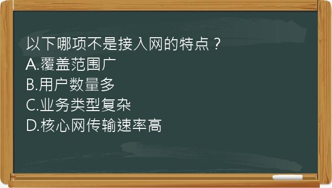 以下哪项不是接入网的特点？